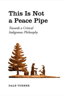 This Is Not a Peace Pipe : Towards a Critical Indigenous Philosophy