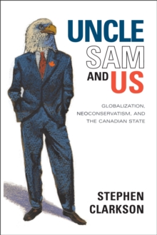 Uncle Sam and Us : Globalization, Neoconservatism, and the Canadian State