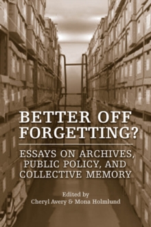 Better Off Forgetting? : Essays on Archives, Public Policy and Collective Memory