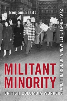 Militant Minority : British Columbia Workers and the Rise of a New Left, 1948-1972