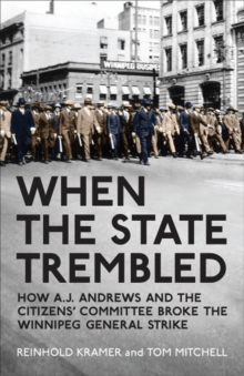 When the State Trembled : How A.J. Andrews and the Citizens' Committee Broke the Winnipeg General Strike