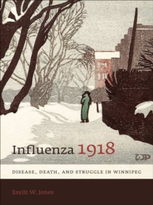 Influenza 1918 : Disease, Death, and Struggle in Winnipeg