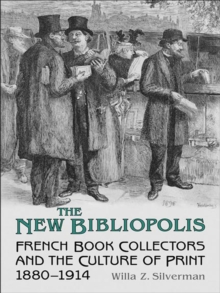 The New Bibliopolis : French Book Collectors and the Culture of Print, 1880-1914