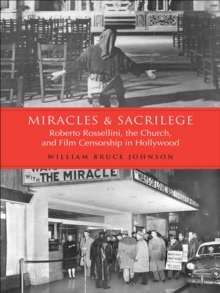 Miracles and Sacrilege : Robert Rossellini, the Church, and Film Censorship in Hollywood