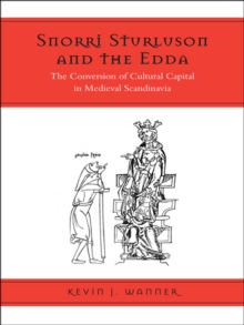 Snorri Sturluson and the Edda : The Conversion of Cultural Capital in Medieval Scandinavia