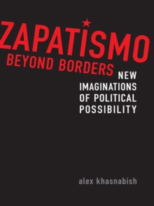 Zapatismo Beyond Borders : New Imaginations of Political Possibility