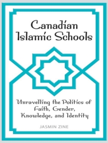 Canadian Islamic Schools : Unravelling the Politics of Faith, Gender, Knowledge, and Identity