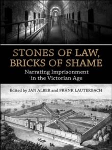 Stones of Law, Bricks of Shame : Narrating Imprisonment in the Victorian Age