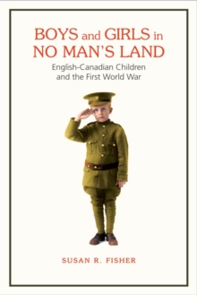 Boys and Girls in No Man's Land : English-Canadian Children and the First World War