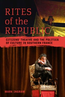 Rites of the Republic : Citizens' Theatre and the Politics of Culture in Southern France