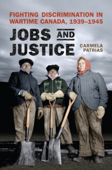 Jobs and Justice : Fighting Discrimination in Wartime Canada, 1939-1945