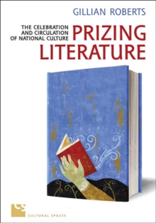 Prizing Literature : The Celebration and Circulation of National Culture