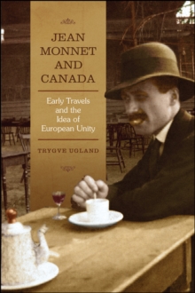 Jean Monnet and Canada : Early Travels and the Idea of European Unity