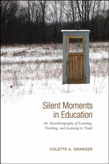 Silent Moments in Education : An Autoethnography of Learning, Teaching, and Learning to Teach