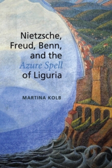 Nietzsche, Freud, Benn, and the Azure Spell of Liguria