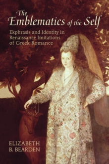 The Emblematics of the Self : Ekphrasis and Identity in Renaissance Imitations of Ancient Greek Romance