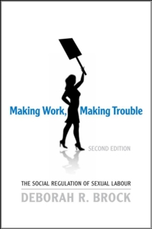 Making Work, Making Trouble : The Social Regulation of Sexual Labour