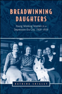 Breadwinning Daughters : Young Working Women in a Depression-Era City, 1929-1939