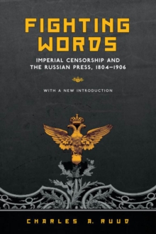 Fighting Words : Imperial Censorship and the Russian Press, 1804-1906