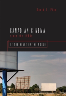 Canadian Cinema Since the 1980s : At the Heart of the World