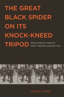 The Great Black Spider on Its Knock-Kneed Tripod : Reflections of Cinema in Early Twentieth-Century Italy