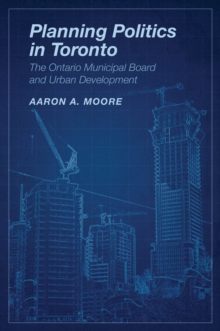 Planning Politics in Toronto : The Ontario Municipal Board and Urban Development