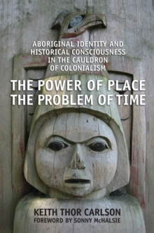 The Power of Place, the Problem of Time : Aboriginal Identity and Historical Consciousness in the Cauldron of Colonialism