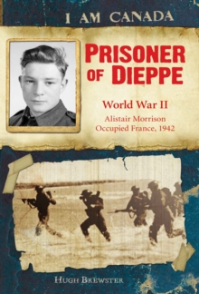 I Am Canada: Prisoner of Dieppe : Word War II, Alistair Morrison, Occupied France, 1942