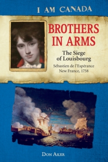 I Am Canada: Brothers in Arms: The Siege of Louisbourg, Sebastien deL'Esperance, New France, 1758