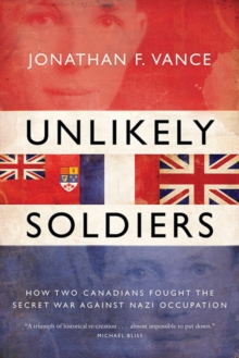 Unlikely Soldiers : How Two Canadians Fought the Secret War Against Nazi Occupation