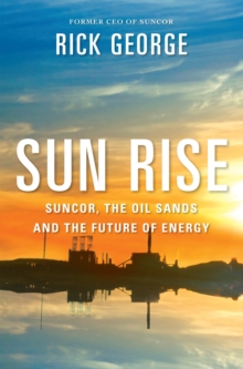 Sun Rise : Suncor, the Oil Sands and the Future of Energy