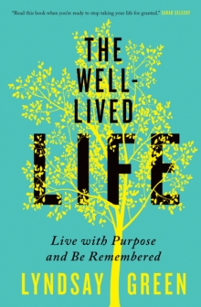 The Well-Lived Life : Live with Purpose and Be Remembered