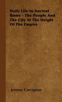 Daily Life In Ancient Rome - The People And The City At The Height Of The Empire Jerome Carcopino