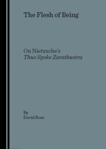 The Flesh of Being : On Nietzsche's Thus Spoke Zarathustra