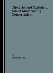 The Brief and Turbulent Life of Modernising Conservatism