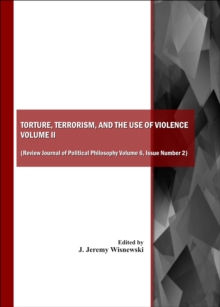 None Torture, Terrorism, and the Use of Violence, Vol. II (also available as Review Journal of Political Philosophy Volume 6, Issue Number 2)