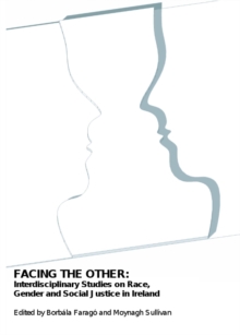 None Facing the Other : Interdisciplinary Studies on Race, Gender and Social Justice in Ireland