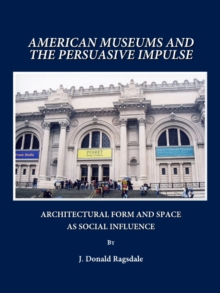 None American Museums and the Persuasive Impulse : Architectural Form and Space as Social Influence