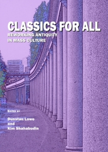 None Classics For All : Reworking Antiquity in Mass Culture