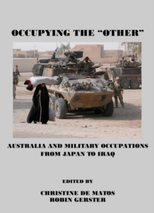 None Occupying the "Other" : Australia and Military Occupations from Japan to Iraq