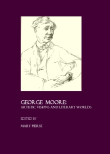 None George Moore : Artistic Visions and Literary Worlds