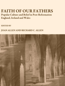 None Faith of Our Fathers : Popular Culture and Belief in Post-Reformation England, Ireland and Wales