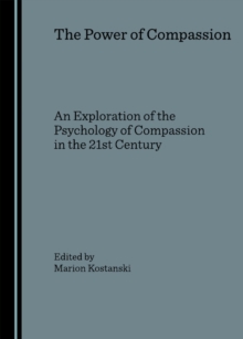 The Power of Compassion : An Exploration of the Psychology of Compassion in the 21st Century