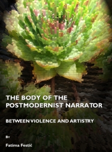 The Body of the Postmodernist Narrator : Between Violence and Artistry