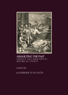 None Assaulting the Past : Violence and Civilization in Historical Context