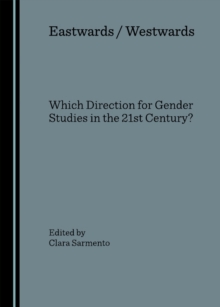 None Eastwards / Westwards : Which Direction for Gender Studies in the 21st Century?