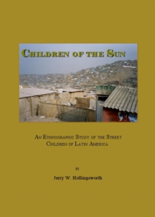 None Children of the Sun : An Ethnographic Study of the Street Children of Latin America