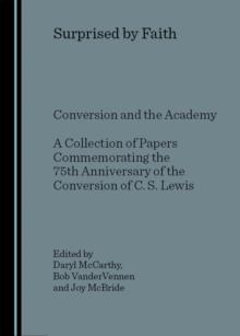 None Surprised by Faith : Conversion and the Academy A Collection of Papers Commemorating the 75th Anniversary of the Conversion of C. S. Lewis