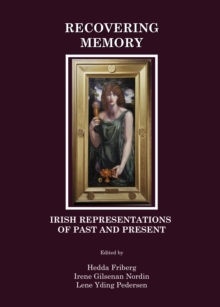 None Recovering Memory : Irish Representations of Past and Present