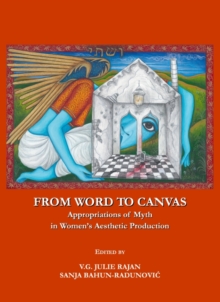 None From Word to Canvas : Appropriations of Myth in Women's Aesthetic Production